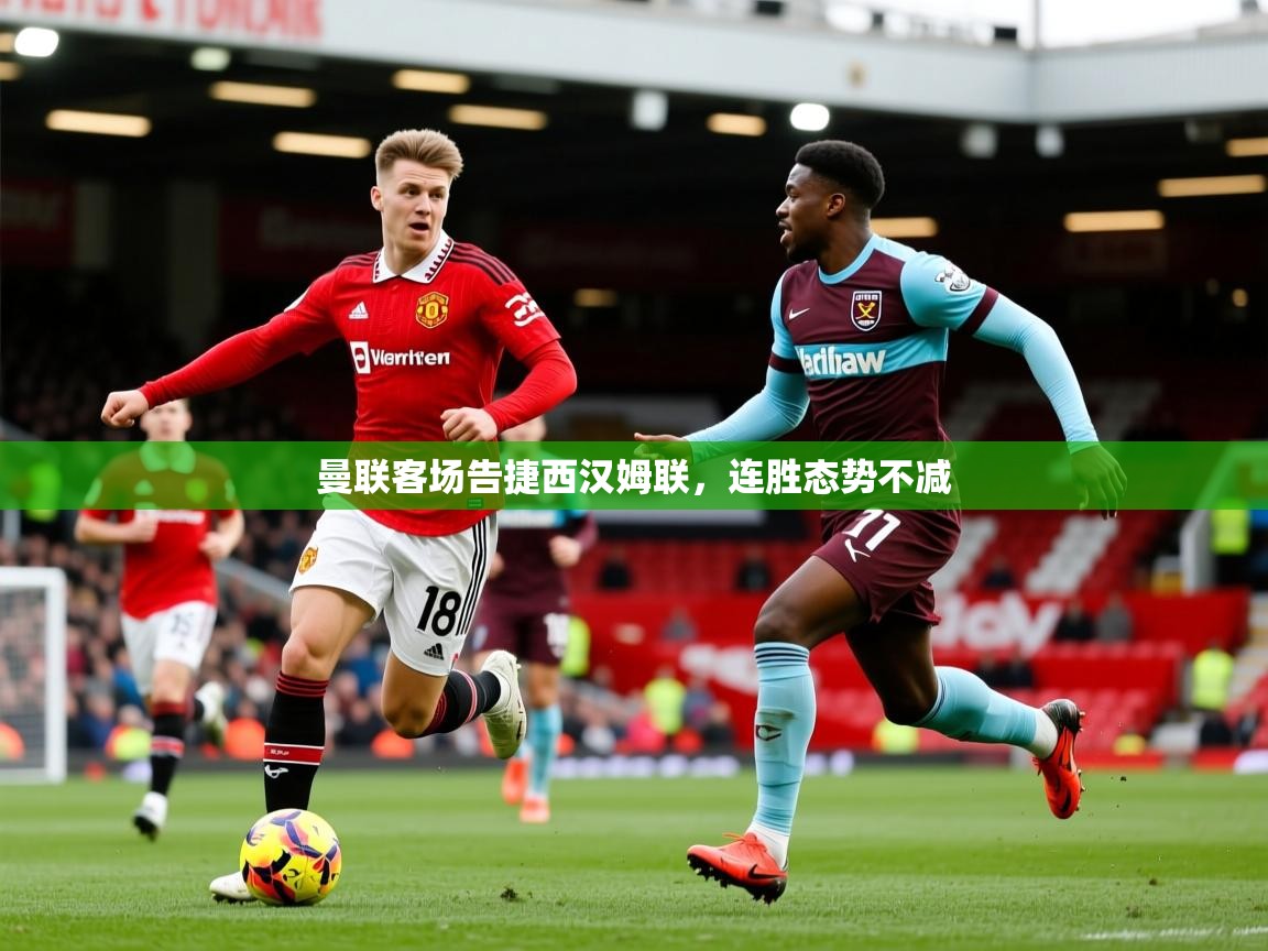 曼联客场告捷西汉姆联,连胜态势不减 曼联客场告捷西汉姆联,连胜态势不减