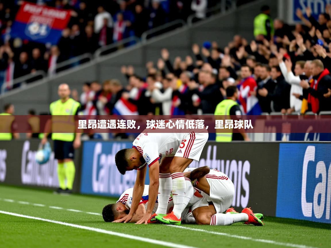 里昂遭遇连败，球迷心情低落，里昂球队