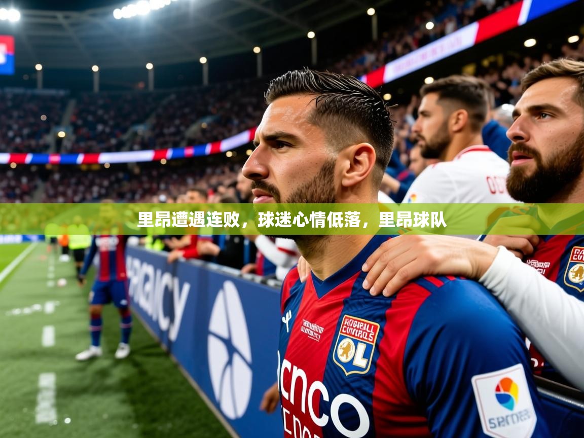里昂遭遇连败，球迷心情低落，里昂球队