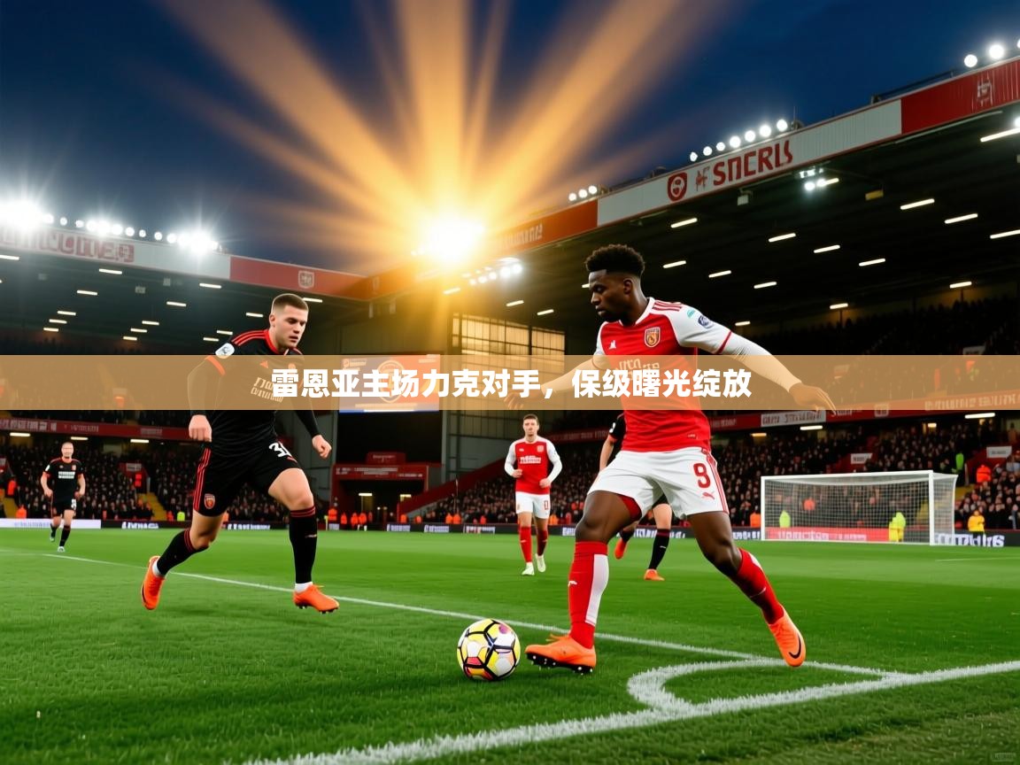 雷恩亚主场力克对手，保级曙光绽放