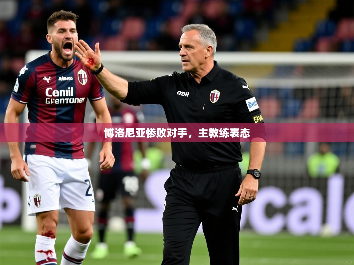 博洛尼亚惨败对手,主教练表态 博洛尼亚惨败对手,主教练表态