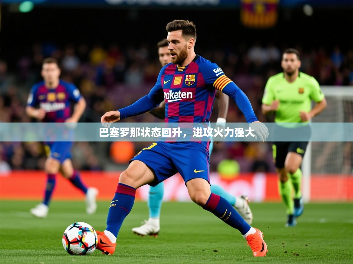 巴塞罗那状态回升,进攻火力强大 巴塞罗那状态回升,进攻火力强大