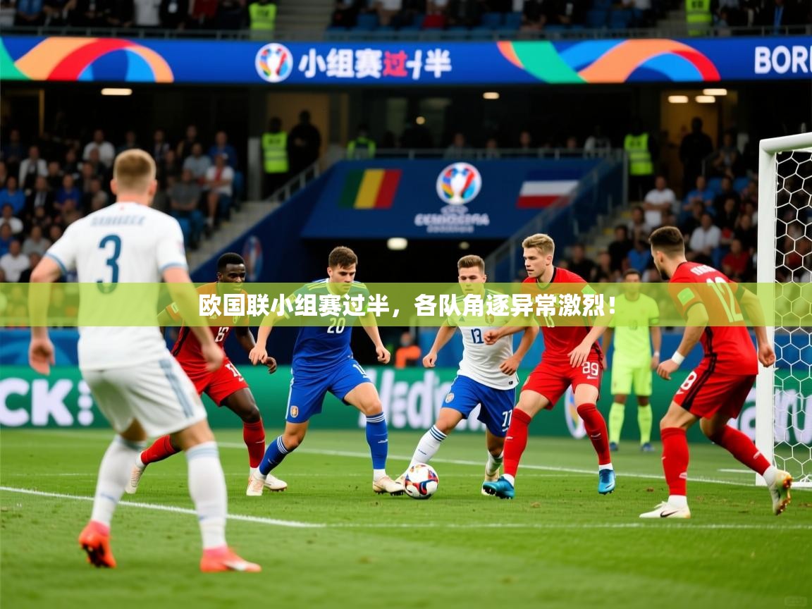 欧国联小组赛过半,各队角逐异常激烈! 欧国联小组赛过半,各队角逐异常激烈!