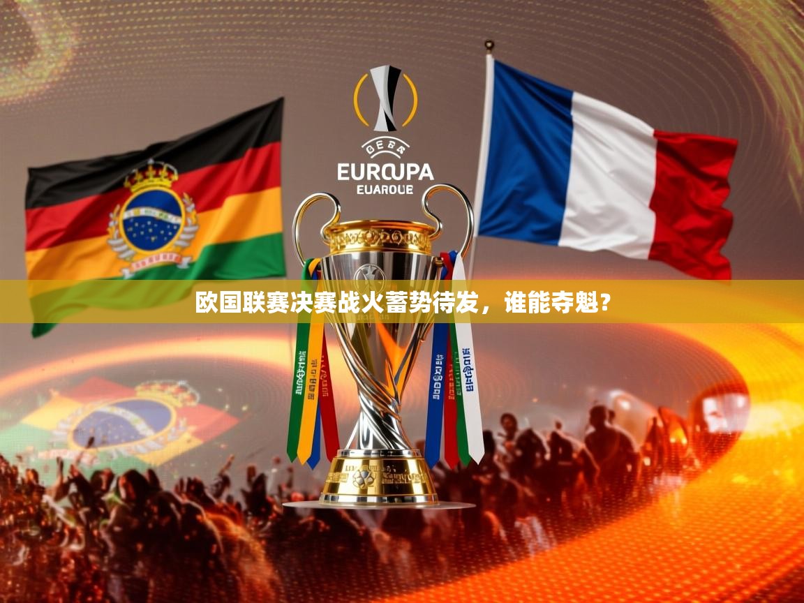 欧国联赛决赛战火蓄势待发,谁能夺魁? 欧国联赛决赛战火蓄势待发,谁能夺魁?