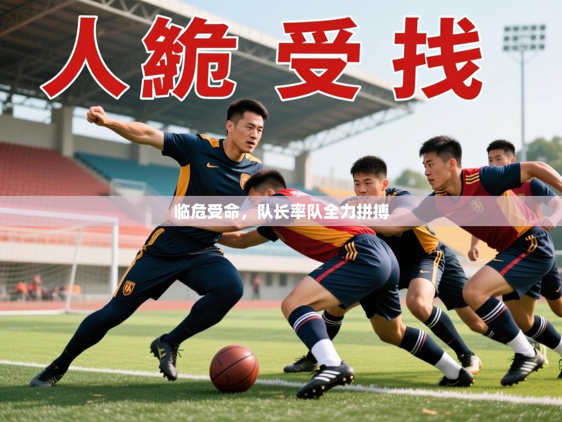 临危受命，队长率队全力拼搏