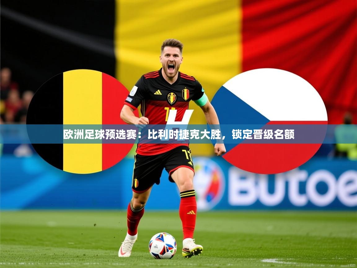 欧洲足球预选赛：比利时捷克大胜，锁定晋级名额