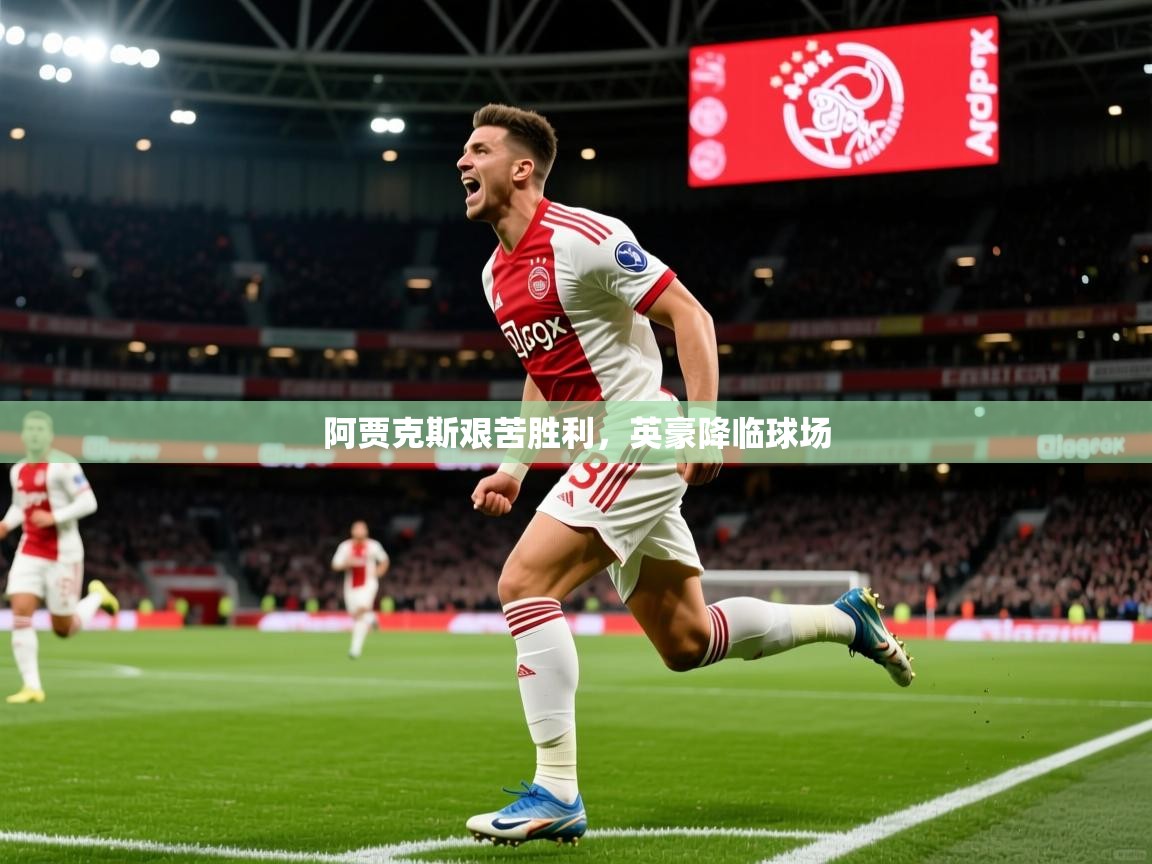 阿贾克斯艰苦胜利,英豪降临球场 阿贾克斯艰苦胜利,英豪降临球场
