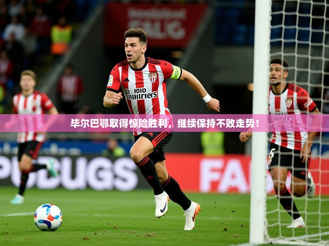 毕尔巴鄂取得惊险胜利,继续保持不败走势! 毕尔巴鄂取得惊险胜利,继续保持不败走势!