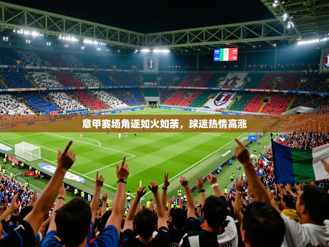 意甲赛场角逐如火如荼，球迷热情高涨