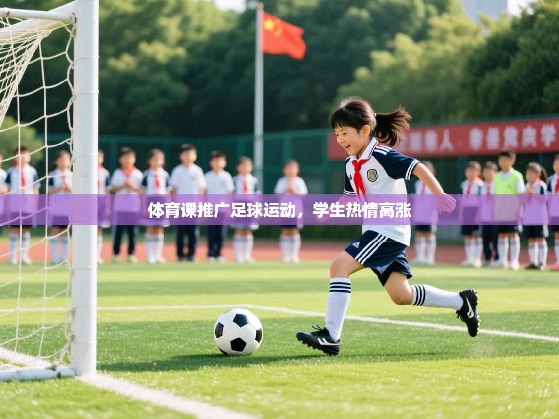 体育课推广足球运动,学生热情高涨 体育课推广足球运动,学生热情高涨