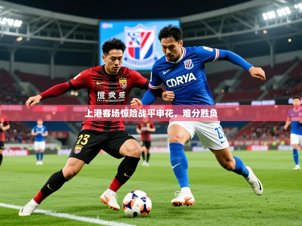 上港客场惊险战平申花,难分胜负 上港客场惊险战平申花,难分胜负