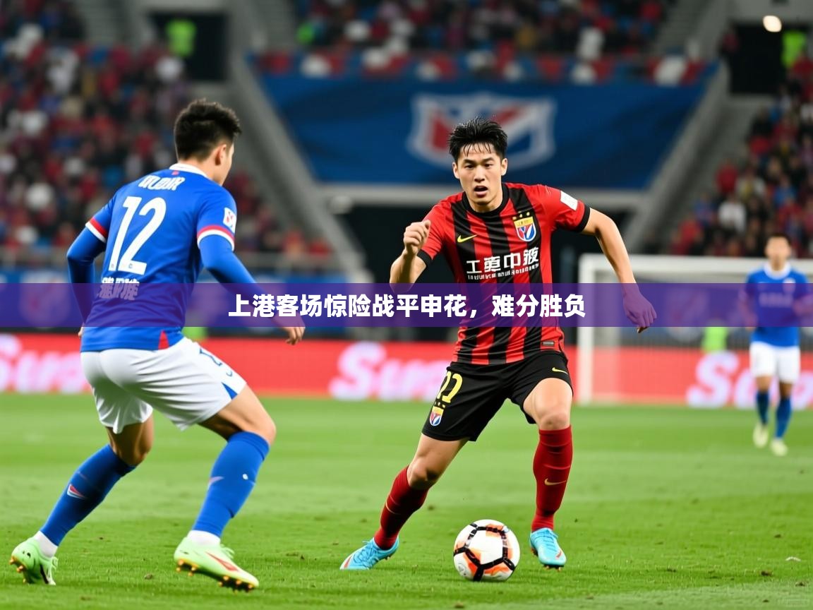 上港客场惊险战平申花,难分胜负 上港客场惊险战平申花,难分胜负