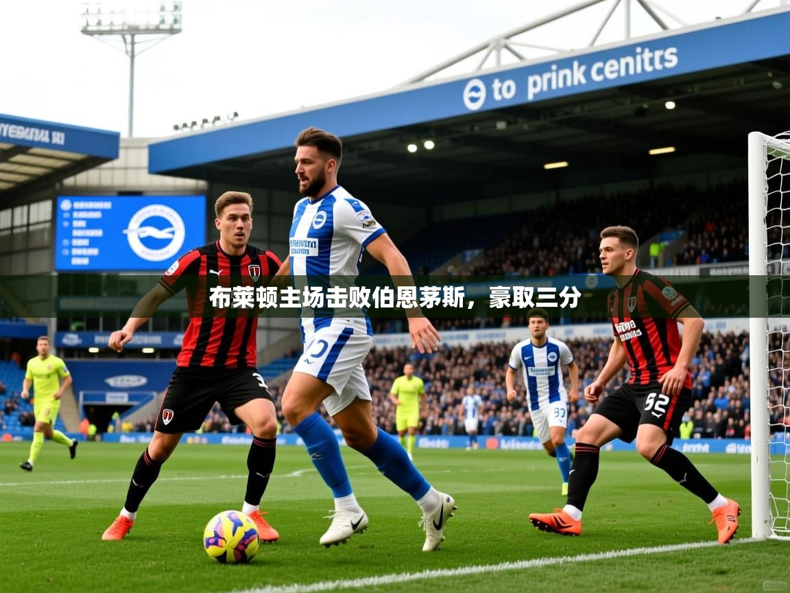 布莱顿主场击败伯恩茅斯，豪取三分