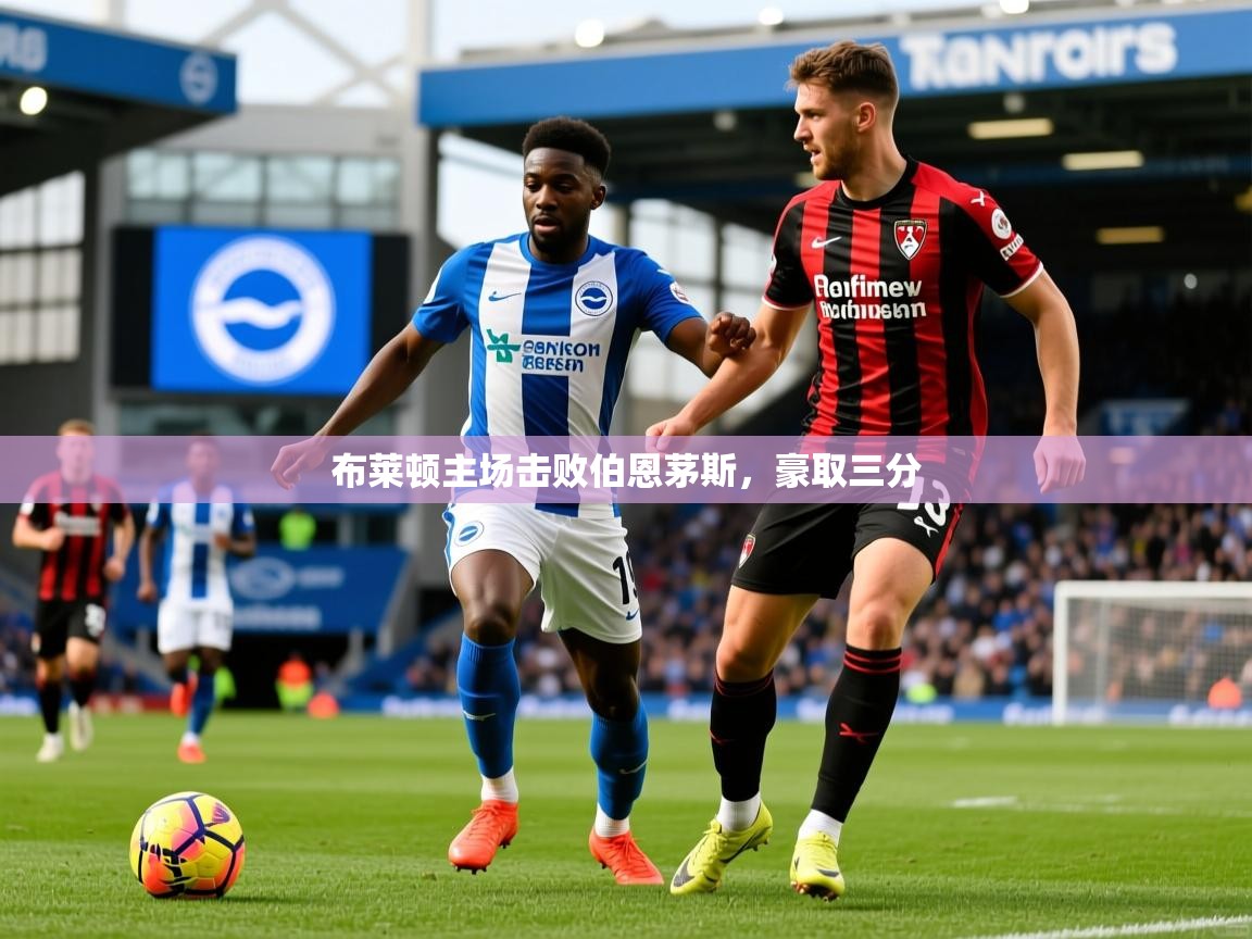 布莱顿主场击败伯恩茅斯，豪取三分