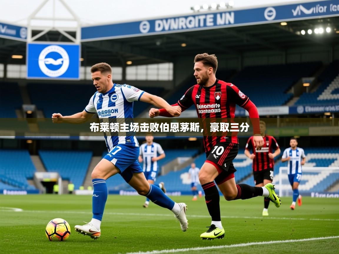 布莱顿主场击败伯恩茅斯，豪取三分
