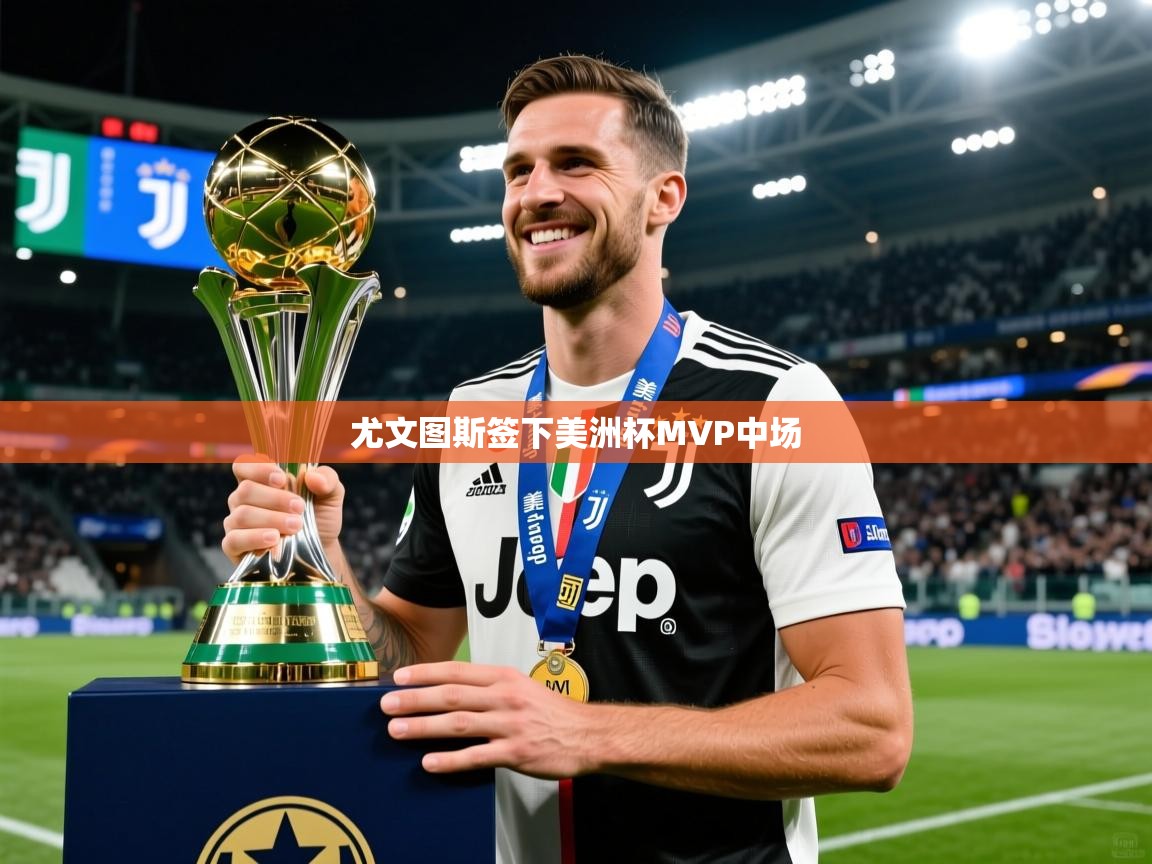 尤文图斯签下美洲杯MVP中场