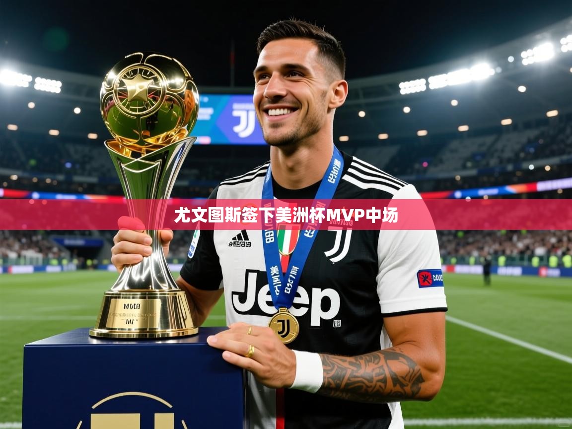 尤文图斯签下美洲杯MVP中场